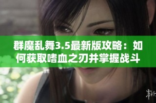 群魔乱舞3.5最新版攻略：如何获取嗜血之刃并掌握战斗节奏