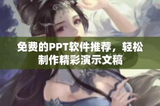 免费的PPT软件推荐，轻松制作精彩演示文稿