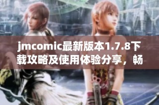 jmcomic最新版本1.7.8下载攻略及使用体验分享，畅享漫画世界之旅
