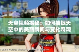 天空视频揭秘：如何捕捉天空中的美丽瞬间与变化奇观