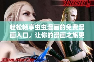 轻松畅享虫虫漫画的免费漫画入口，让你的漫画之旅更加精彩
