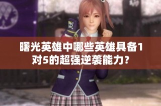 曙光英雄中哪些英雄具备1对5的超强逆袭能力？