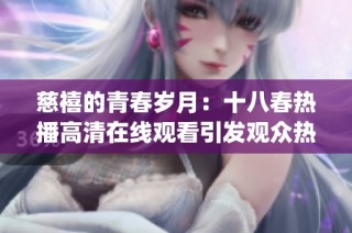 慈禧的青春岁月：十八春热播高清在线观看引发观众热议(1)