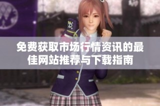 免费获取市场行情资讯的最佳网站推荐与下载指南