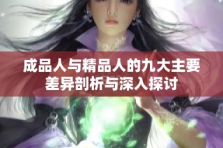成品人与精品人的九大主要差异剖析与深入探讨