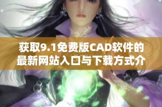 获取9.1免费版CAD软件的最新网站入口与下载方式介绍