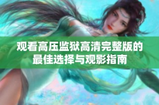 观看高压监狱高清完整版的最佳选择与观影指南