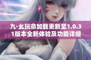 九·幺玩命加载更新至1.0.31版本全新体验及功能详细解析