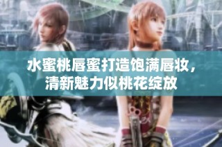 水蜜桃唇蜜打造饱满唇妆，清新魅力似桃花绽放