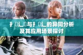 扌喿辶畑与扌喿辶的异同分析及其应用场景探讨