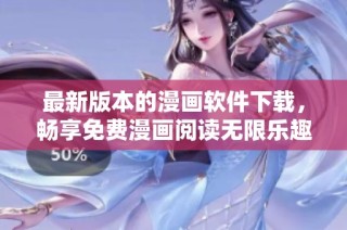 最新版本的漫画软件下载，畅享免费漫画阅读无限乐趣