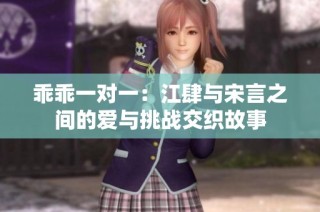 乖乖一对一：江肆与宋言之间的爱与挑战交织故事