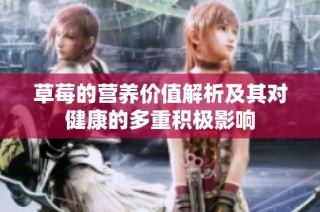 草莓的营养价值解析及其对健康的多重积极影响