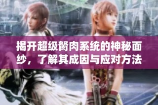 揭开超级胬肉系统的神秘面纱，了解其成因与应对方法的全面指南