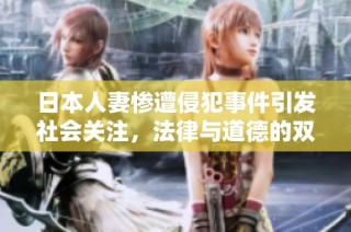 日本人妻惨遭侵犯事件引发社会关注，法律与道德的双重挑战