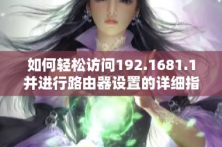 如何轻松访问192.1681.1并进行路由器设置的详细指南