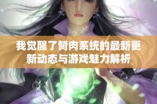 我觉醒了胬肉系统的最新更新动态与游戏魅力解析