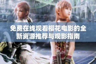 免费在线观看樱花电影的全新资源推荐与观影指南