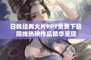 日韩经典大片PPT免费下载 院线热映作品精华呈现