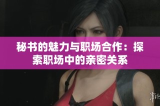 秘书的魅力与职场合作：探索职场中的亲密关系