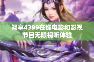 畅享4399在线电影和影视节目无限视听体验