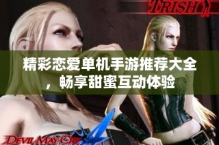精彩恋爱单机手游推荐大全，畅享甜蜜互动体验