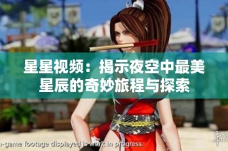 星星视频：揭示夜空中最美星辰的奇妙旅程与探索