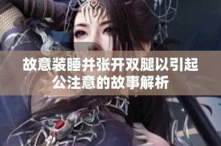 故意装睡并张开双腿以引起公注意的故事解析