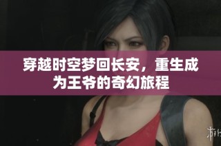 穿越时空梦回长安，重生成为王爷的奇幻旅程