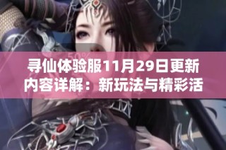 寻仙体验服11月29日更新内容详解：新玩法与精彩活动全曝光