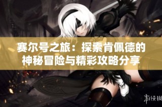 赛尔号之旅：探索肯佩德的神秘冒险与精彩攻略分享