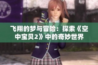 飞翔的梦与冒险：探索《空中宝贝2》中的奇妙世界