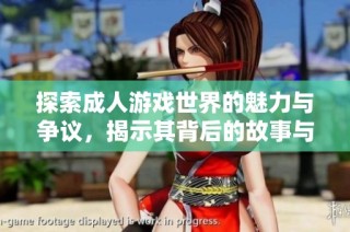 探索成人游戏世界的魅力与争议，揭示其背后的故事与影响