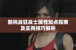 新挑战狂战士属性加点指南及实用技巧解析