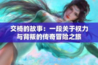 交椅的故事：一段关于权力与背叛的传奇冒险之旅