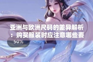 亚洲与欧洲尺码的差异解析：购买服装时应注意哪些要点