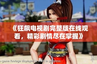 《狂飙电视剧完整版在线观看，精彩剧情尽在掌握》