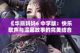 《华丽妈妈6 中字版：快乐歌声与温馨故事的完美结合》