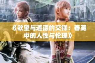《欲望与道德的交锋：春潮中的人性与伦理》
