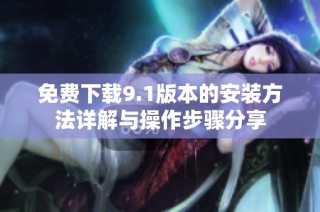 免费下载9.1版本的安装方法详解与操作步骤分享