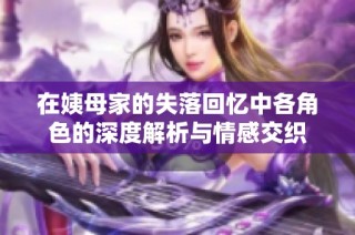 在姨母家的失落回忆中各角色的深度解析与情感交织