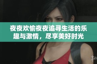 夜夜欢愉夜夜追寻生活的乐趣与激情，尽享美好时光