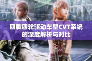 四款四轮驱动车型CVT系统的深度解析与对比