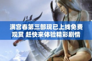 满宫春第三部现已上线免费观赏 赶快来体验精彩剧情吧