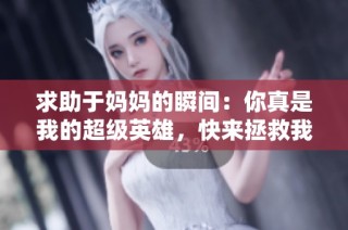 求助于妈妈的瞬间：你真是我的超级英雄，快来拯救我吧！