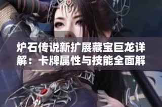 炉石传说新扩展藏宝巨龙详解：卡牌属性与技能全面解析