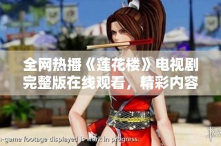全网热播《莲花楼》电视剧完整版在线观看，精彩内容一网打尽！