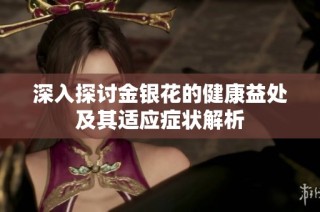 深入探讨金银花的健康益处及其适应症状解析