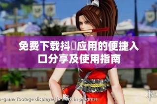 免费下载抖抈应用的便捷入口分享及使用指南