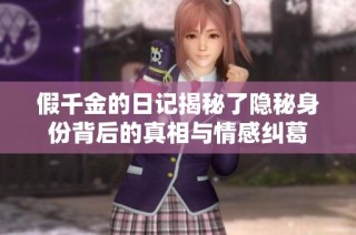 假千金的日记揭秘了隐秘身份背后的真相与情感纠葛